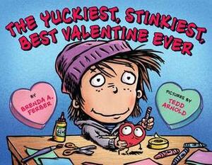 The Yuckiest, Stinkiest, Best Valentine Ever by Brenda A. Ferber, Tedd Arnold