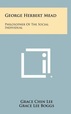 George Herbert Mead: Philosopher Of The Social Individual by Grace Chin Lee, Grace Lee Boggs