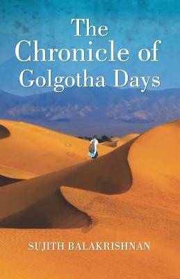 The Chronicle of Golgotha Days by Sujith Balakrishnan