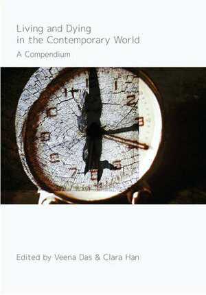 Living and Dying in the Contemporary World: A Compendium by Veena Das, Clara Han, Jonathan M. Metzl