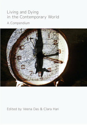 Living and Dying in the Contemporary World: A Compendium by Veena Das, Jonathan M. Metzl, Clara Han