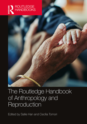 The Routledge Handbook of Anthropology and Reproduction by Cec�lia Tomori, Sallie Han