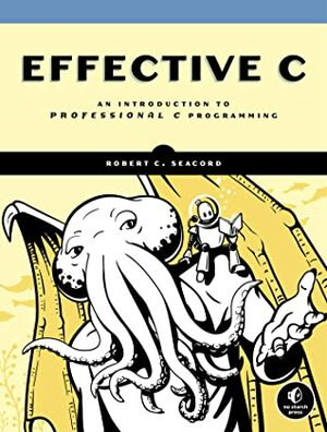 Effective C: An Introduction to Professional C Programming by Robert C. Seacord