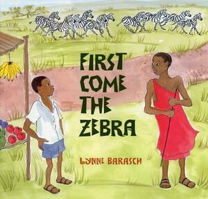 First Come the Zebra by Lynne Barasch