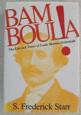 Bamboula!: The Life And Times Of Louis Moreau Gottschalk by S. Frederick Starr
