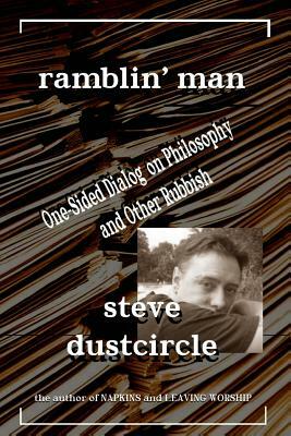 Ramblin' Man: One-Sided Dialog on Philosophy and Other Rubbish by Steve Dustcircle
