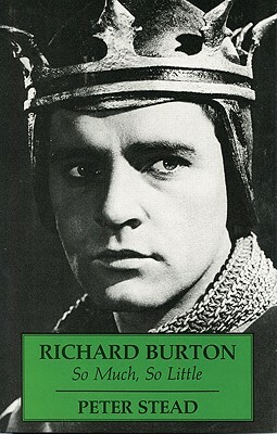 Richard Burton: So Much, So Little by Peter Stead