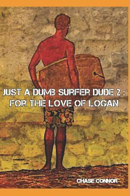 Just a Dumb Surfer Dude 2: For the Love of Logan by Chase Connor