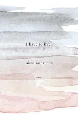 I Have to Live by Aisha Sasha John