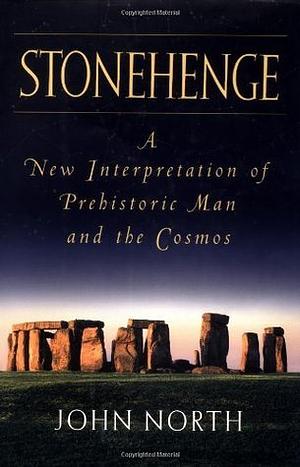 Stonehenge: A New Interpretation of Prehistoric Man and the Cosmos by John David North