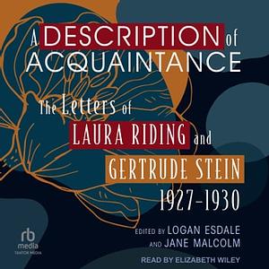 A Description of Acquaintance: The Letters of Laura Riding and Gertrude Stein, 1927-1930 by Logan Esdale, Jane Malcolm