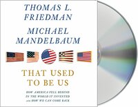 That Used to Be Us: How America Fell Behind in the World It Invented and How We Can Come Back by Thomas L. Friedman