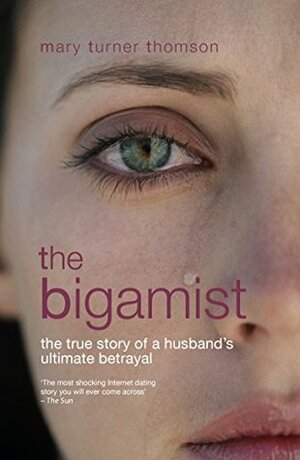 The Bigamist: The True Story of a Husband's Ultimate Betrayal by Mary Turner-Thomson
