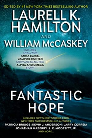 Fantastic Hope by Jessica Schlenker, John G. Hartness, Jonathan Maberry, Griffin Barber, M. C. Sumner, Monalisa Foster, Patricia Briggs, Laurell K. Hamilton, Sharon Shinn, William McCaskey, Robert E. Hampson, Patrick M. Tracy, L.E. Modesitt, Jr., Kevin J. Anderson, Kacey Ezell, Larry Correia
