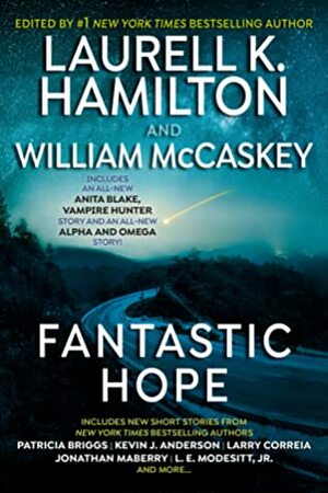 Fantastic Hope by Jessica Schlenker, John G. Hartness, Jonathan Maberry, Jr., Griffin Barber, M. C. Sumner, Monalisa Foster, Patricia Briggs, Laurell K. Hamilton, Sharon Shinn, William McCaskey, L.E. Modesitt Jr., Robert E. Hampson, Patrick M. Tracy, Kevin J. Anderson, Kacey Ezell, Larry Correia