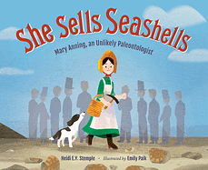 She Sells Seashells: Mary Anning, an Unlikely Paleontologist by Heidi E. Y. Stemple