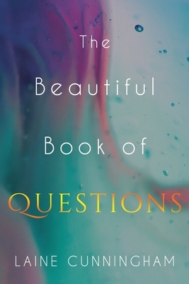 The Beautiful Book of Questions: Simple Yet Profound Prompts to Transform Your Life by Laine Cunningham