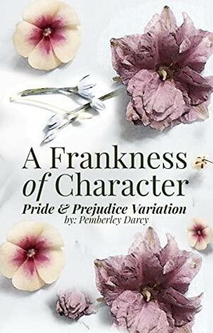 A Frankness of Character: A Pride & Prejudice Variation by Pemberley Darcy