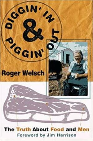 Diggin' in and Piggin' Out: The Truth about Food and Men by Roger L. Welsch