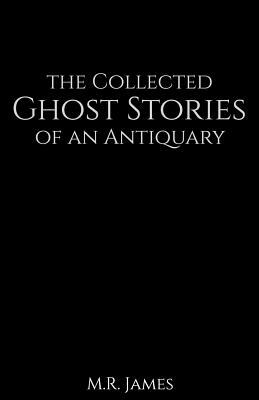 The Collected Ghost Stories of an Antiquary by M.R. James
