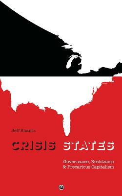 Crisis States: Governance, Resistance & Precarious Capitalism by Jeff Shantz