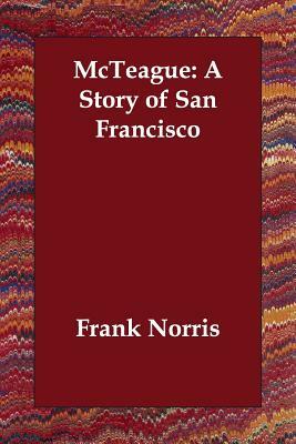 McTeague: A Story of San Francisco by Frank Norris