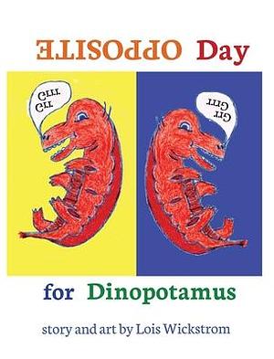 Opposite Day for Dinopotamus by Lois Wickstrom, Lois Wickstrom