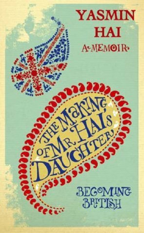 The Making Of Mr Hai's Daughter: Becoming British by Yasmin Hai