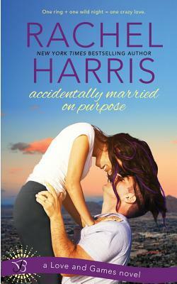 Accidentally Married on Purpose (a Love and Games Novel) by Rachel Harris