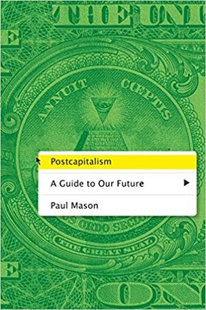 Postcapitalism: A Guide to Our Future by Paul Mason