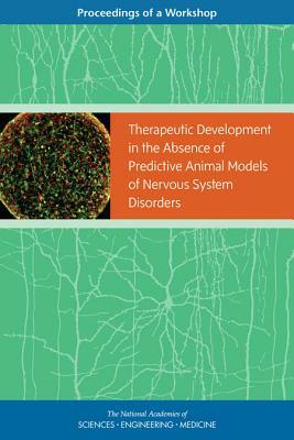 Therapeutic Development in the Absence of Predictive Animal Models of Nervous System Disorders: Proceedings of a Workshop by Board on Health Sciences Policy, National Academies of Sciences Engineeri, Health and Medicine Division