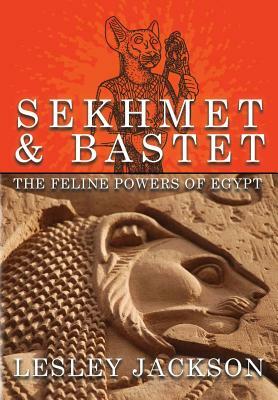 Sekhmet & Bastet: The Feline Powers of Egypt by Lesley Jackson