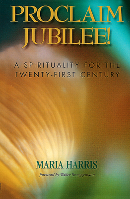 Proclaim Jubilee!: A Spirituality for the Twenty-First Century by Maria Harris