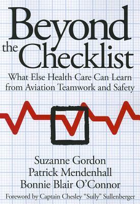 Beyond the Checklist: What Else Health Care Can Learn from Aviation Teamwork and Safety by Bonnie Blair O'Connor, Suzanne Gordon, Patrick Mendenhall