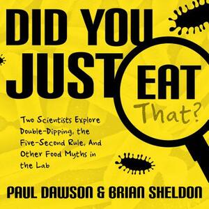 Did You Just Eat That?: Two Scientists Explore Double-Dipping, the Five-Second Rule, and Other Food Myths in the Lab by Paul Dawson, Brian Sheldon