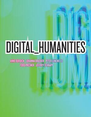 Digital_humanities by Anne Burdick, Peter Lunenfeld, Jeffrey Schnapp, Todd Presner, Johanna Drucker
