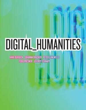 Digital_humanities by Peter Lunenfeld, Anne Burdick, Todd Presner, Jeffrey Schnapp, Johanna Drucker