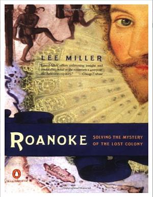 Roanoke: Solving the Mystery of the Lost Colony by Lee Miller by Lee Miller