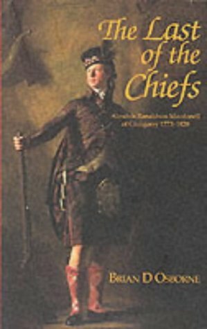 The Last of the Chiefs: Alasdair Ranaldson Macdonell of Glengarry, 1773 - 1828 by Brian D. Osborne