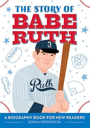 The Story of Babe Ruth by Jenna Grodzicki