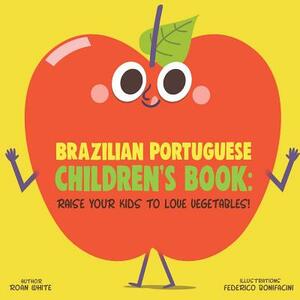 Brazilian Portuguese Children's Book: Raise Your Kids to Love Vegetables! by Roan White