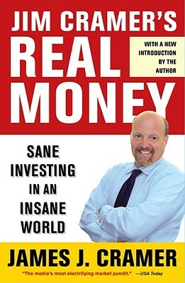 Jim Cramer's Real Money: Sane Investing in an Insane World by James J. Cramer
