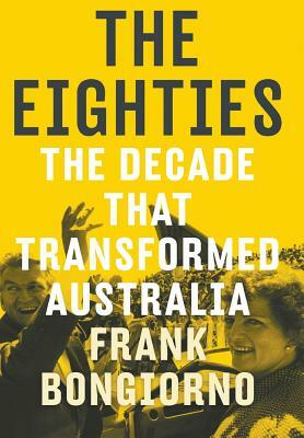 The Eighties by Frank Bongiorno