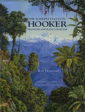 Sir Joseph Dalton Hooker: Traveller and Plant Colle by Ray Desmond