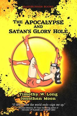 The Apocalypse and Satan's Glory Hole by Timothy W. Long, Jonathan Moon