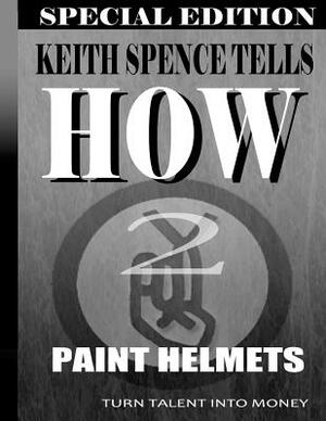 How2 Paint Helmets: Painting for Money by Keith Spence