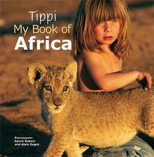 Tippi: My Book of Africa by Tippi Degré, Sylvie Robert, Alain Degré