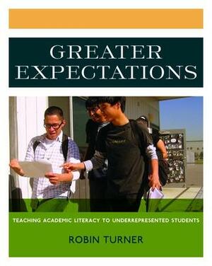 Greater Expectations: Teaching Academic Literacy to Underrepresented Students by Robin Turner