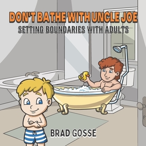 Don't Bathe With Uncle Joe: Setting Boundaries With Adults by Brad Gosse