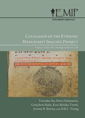 Catalogue of the Ethiopic Manuscript Imaging Project 2: Volume 2: Codices 106-200, Magic Scrolls 135-284 by 